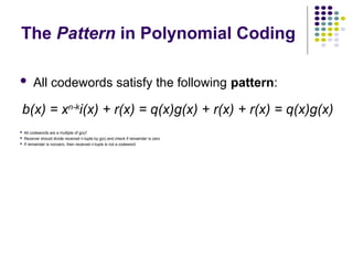 The Pattern in Polynomial Coding
 All codewords satisfy the following pattern:
 All codewords are a multiple of g(x)!
 Receiver should divide received n-tuple by g(x) and check if remainder is zero
 If remainder is nonzero, then received n-tuple is not a codeword
b(x) = xn-k
i(x) + r(x) = q(x)g(x) + r(x) + r(x) = q(x)g(x)
 