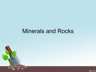 Minerals and Rocks
 