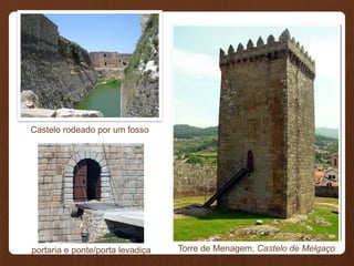 Torre de Menagem, Castelo de Melgaço
Castelo rodeado por um fosso
portaria e ponte/porta levadiça
 