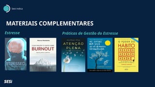 MATERIAIS COMPLEMENTARES
Estresse Práticas de Gestão do Estresse
Sesi indica
 