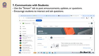 7. Communicate with Students:
- Use the "Stream" tab to post announcements, updates, or questions.
- Encourage students to interact and ask questions.
Dr. Ravi H
 