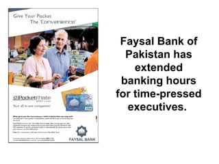 Faysal Bank of
Pakistan has
extended
banking hours
for time-pressed
executives.
 