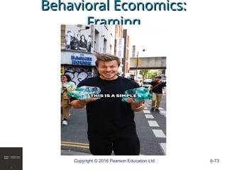 Copyright © 2016 Pearson Education Ltd. 6-73
Behavioral Economics:
Behavioral Economics:
Framing
Framing
 