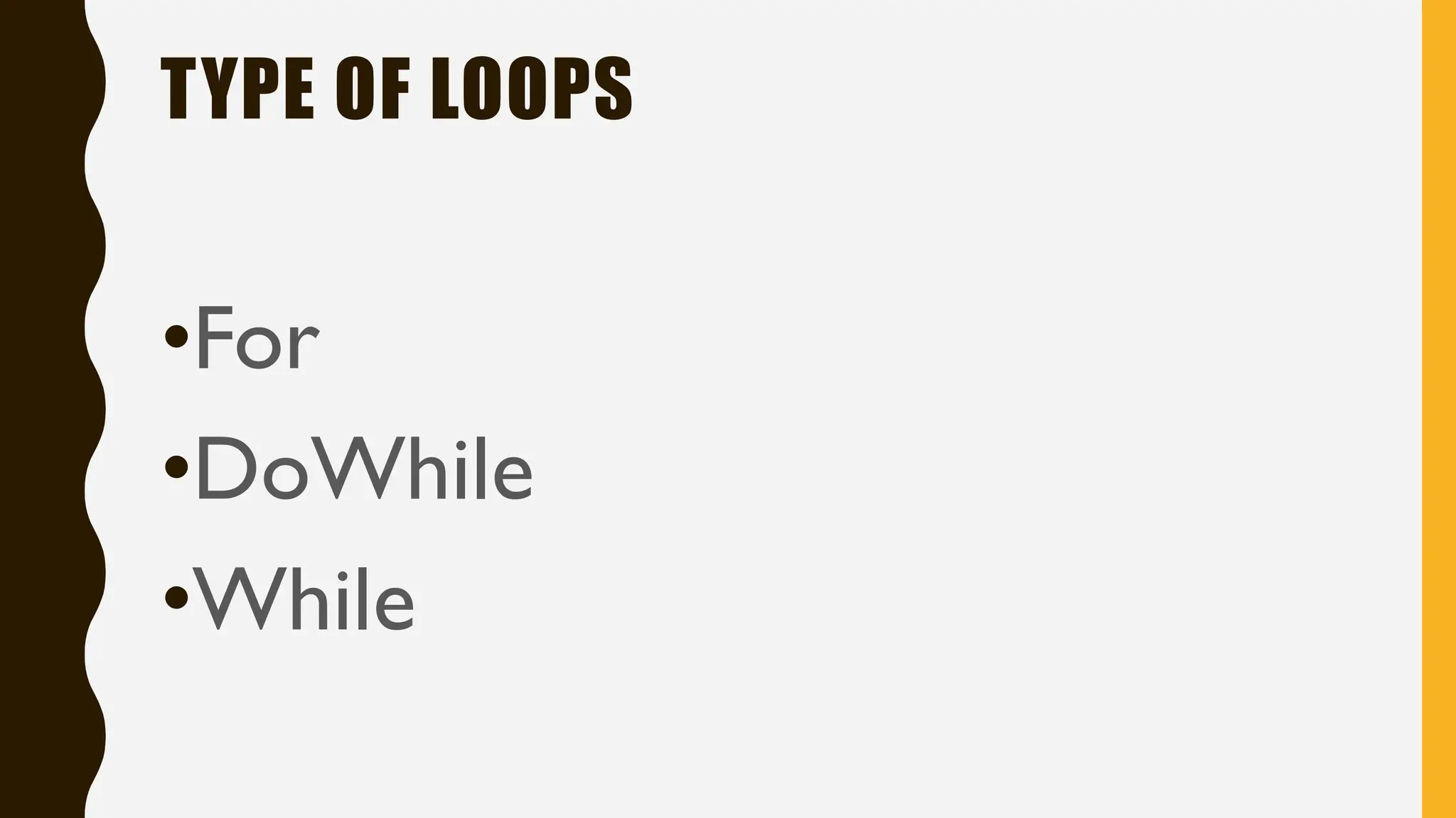 TYPE OF LOOPS
•For
•DoWhile
•While
 