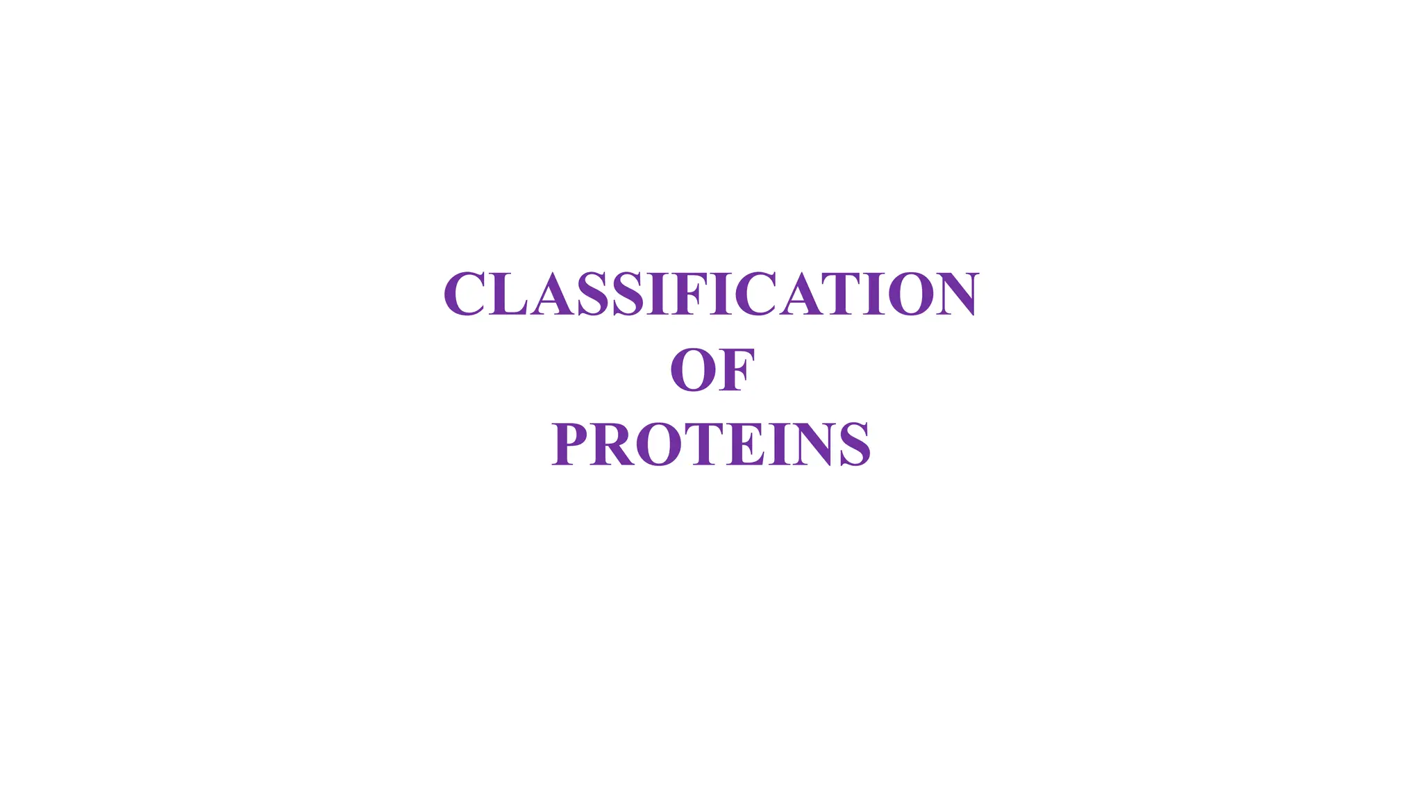 CLASSIFICATION
OF
PROTEINS
 