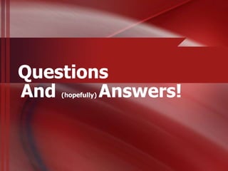 Questions
And     Answers!
    (hopefully)
 