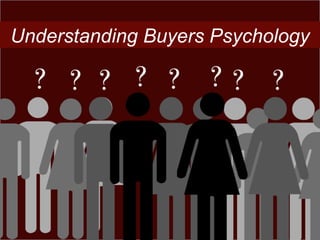 Understanding Buyers Psychology
 