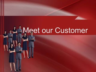Meet our Customer
 