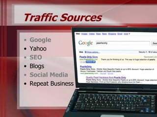 Traffic Sources
•   Google
•   Yahoo
•   SEO
•   Blogs
•   Social Media
•   Repeat Business
 