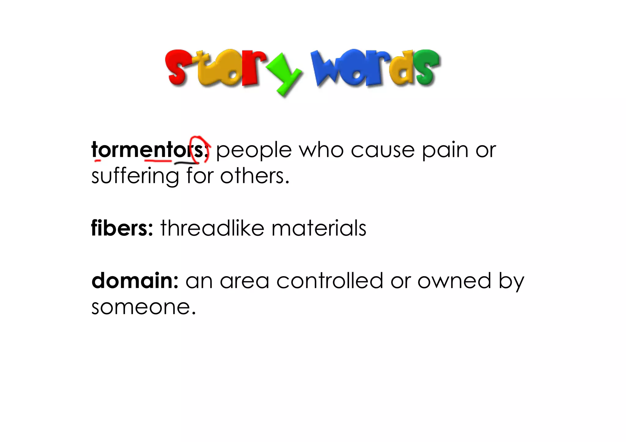 tormentors: people who cause pain or
suffering for others.

fibers: threadlike materials

domain: an area controlled or owned by
someone.
 