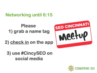 Networking until 6:15

       Please
 1) grab a name tag

2) check in on the app

3) use #CincySEO on
    social media
 
