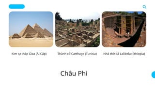 Kim tự tháp Giza (Ai Cập) Thành cổ Carthage (Tunisia) Nhà thờ đá Lalibela (Ethiopia)
Châu Phi
 