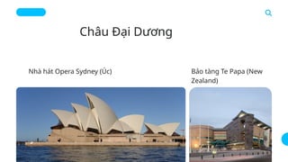 Nhà hát Opera Sydney (Úc) Bảo tàng Te Papa (New
Zealand)
Châu Đại Dương
 