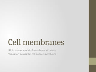 Cell membranes
•Fluid mosaic model of membrane structure
•Transport across the cell surface membrane
 