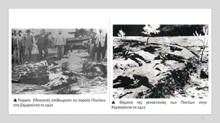 Τούρκοι Εθνικιστές επιθεωρούν τις σορούς Ποντίων
στη Σαμψούντα το 1920
 Θύματα της γενοκτονίας των Ποντίων στην
Κερασούντα το 1921
5
 
