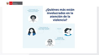 Aplicación
de
la
Ley
N°
29988
¿Quiénes más están
involucrados en la
atención de la
violencia?
 