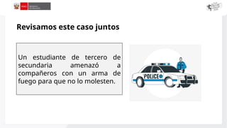 Un estudiante de tercero de
secundaria amenazó a
compañeros con un arma de
fuego para que no lo molesten.
Revisamos este caso juntos
 