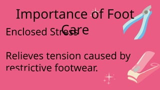 Enclosed Stress
Relieves tension caused by
restrictive footwear.
Importance of Foot
Care
 