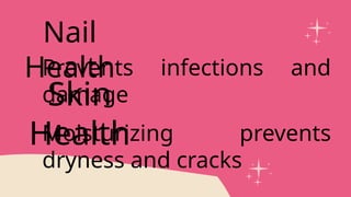 Prevents infections and
damage
Nail
Health
Skin
Health
Moisturizing prevents
dryness and cracks
 