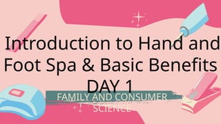 FAMILY AND CONSUMER
SCIENCE
Introduction to Hand and
Foot Spa & Basic Benefits
DAY 1
 