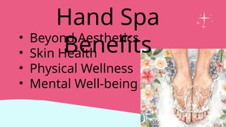 • Beyond Aesthetics
• Skin Health
• Physical Wellness
• Mental Well-being
Hand Spa
Benefits
 