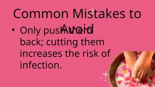 • Only push them
back; cutting them
increases the risk of
infection.
Common Mistakes to
Avoid
 