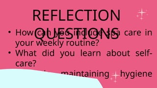 • How can you include spa care in
your weekly routine?
• What did you learn about self-
care?
• Why is maintaining hygiene
important?
REFLECTION
QUESTIONS
 