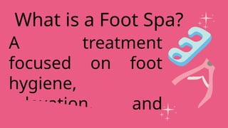 A treatment
focused on foot
hygiene,
relaxation, and
What is a Foot Spa?
 