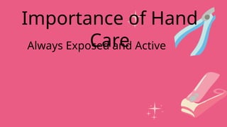 Always Exposed and Active
Importance of Hand
Care
 