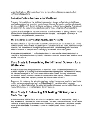 Understanding these differences allows firms to make informed decisions regarding their
technological acquisitions.
Evaluating Platform Providers in the USA Market
Analyzing the top platforms that facilitate the acquisition of aged profiles in the United States
teaches businesses how to perform corporate due diligence. Companies must learn to evaluate
provider credibility, verify delivery protocols, and assess customer support quality. This research
process mirrors the procurement procedures used for major enterprise software solutions.
By carefully evaluating these providers, business analysts learn how to identify authentic service
delivery models and separate them from unreliable sources. This analytical capability is a
crucial skill for any procurement professional.
The Criteria for Identifying High-Quality Aged Accounts
To assess whether an aged account is suitable for professional use, one must evaluate several
technical criteria. These factors include the precise creation date of the profile, its historical login
locations, and whether it has undergone phone verification. Understanding these indicators
allows businesses to verify the structural integrity of the asset before deployment.
These evaluation skills help IT professionals develop a keen eye for system health metrics.
Learning to distinguish between high-quality, stable accounts and unstable ones prevents future
service interruptions.
Case Study 1: Streamlining Multi-Channel Outreach for a
US Retailer
A medium-sized consumer goods retailer in the United States sought to expand its digital
outreach program by launching several localized marketing campaigns simultaneously. Initially,
the company attempted to use brand-new communication profiles, but they immediately
encountered delivery limits and frequent automated verification pauses. These continuous
interruptions stalled their marketing timeline and reduced team efficiency.
To address this challenge, the administrative team studied the structural benefits of aged digital
profiles using educational materials from USaallshopit. By transitioning their campaign
segments to established profiles, the retailer achieved uninterrupted communication flows and a
measurable increase in overall campaign delivery success.
Case Study 2: Enhancing API Testing Efficiency for a
Tech Startup
A software startup specializing in automation tools needed to test its new platform's ability to
sync with external calendars and email databases. The development team initially utilized newly
registered accounts for their test environment, but the high volume of rapid automated requests
triggered security blocks. This created a bottleneck, delaying their product development
schedule.
 