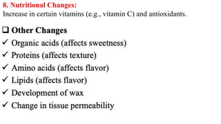 8. Nutritional Changes:
Increase in certain vitamins (e.g., vitamin C) and antioxidants.
 