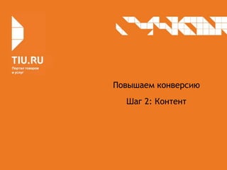 Повышаем конверсию
Шаг 2: Контент
 