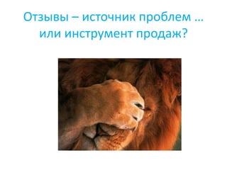 Отзывы – источник проблем …
или инструмент продаж?
 