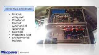 Rotor Hub Enclosure:
• Limited
entry/exit
• Rotational
Hazard
• Mechanical
(pitching)
• Electrical
• Pressurized fluid
• Environmental
hazards
 
