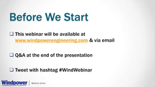 Before We Start
 This webinar will be available at
www.windpowerengineering.com & via email
 Q&A at the end of the presentation
 Tweet with hashtag #WindWebinar
 