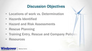 Discussion Objectives
• Locations of work vs. Determination
• Hazards Identified
• Hazard and Risk Assessments
• Rescue Planning
• Training Entry, Rescue and Company Policies
• Resources
 