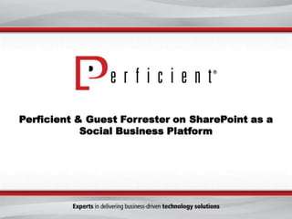 Perficient & Guest Forrester on SharePoint as a
            Social Business Platform
 