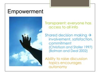 Empowerment
              Transparent: everyone has
                access to all info

              Shared decision making 
                involvement, satisfaction,
                commitment
                (Christison and Stoller 1997)
                (Bolman and Deal 2002)

              Ability to raise discussion
               topics encourages
               autonomy
 