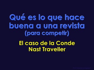 Qué es lo que hace
buena a una revista
(para competir)

El caso de la Conde
Nast Traveller

Prof. Eduardo Arriagada C.

 
