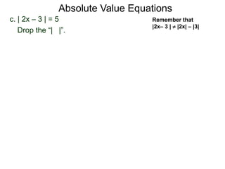 c. | 2x – 3 | = 5
Drop the “| |”.
Absolute Value Equations
Remember that
|2x– 3 |  |2x| – |3|
 