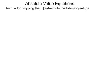 The rule for dropping the | | extends to the following setups.
Absolute Value Equations
 