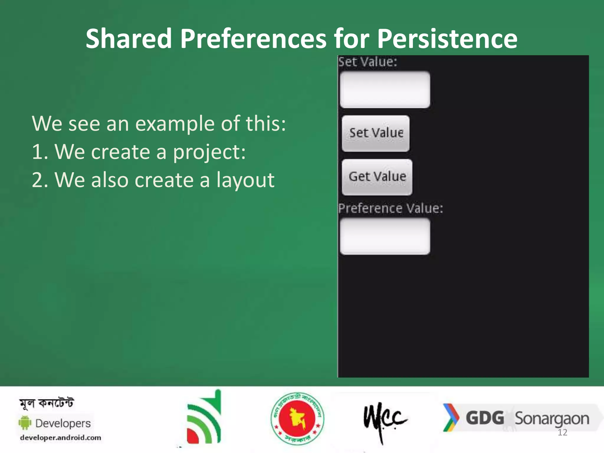 Shared Preferences for Persistence 
We see an example of this: 
1.We create a project: 
2.We also create a layout 
12 
 