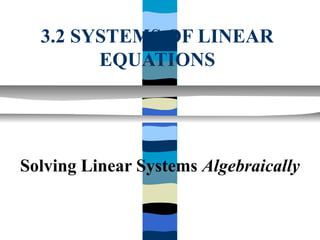 3.2 SYSTEMS OF LINEAR
        EQUATIONS




Solving Linear Systems Algebraically
 
