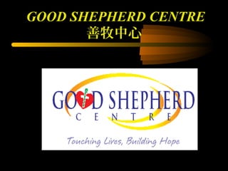 GOOD SHEPHERD CENTRE
       善牧中心
 