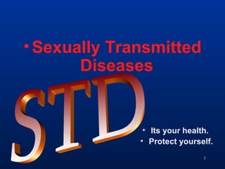 1
•Sexually Transmitted
Diseases
• Its your health.
• Protect yourself.
 