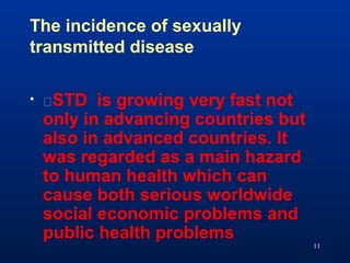 11
The incidence of sexually
transmitted disease
• �STD is growing very fast not
only in advancing countries but
also in a...