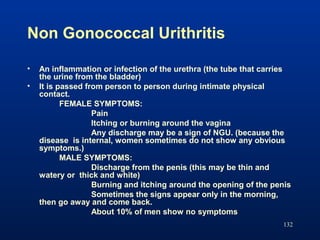 Non Gonococcal Urithritis
132
• An inflammation or infection of the urethra (the tube that carries
the urine from the blad...