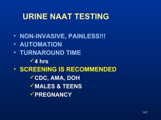 URINE NAAT TESTING
162
• NON-INVASIVE, PAINLESS!!!
• AUTOMATION
• TURNAROUND TIME
4 hrs
• SCREENING IS RECOMMENDED
CDC, ...