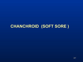 CHANCHROID (SOFT SORE )
207
 
