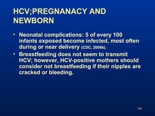 HCV;PREGNANACY AND
NEWBORN
364
• Neonatal complications: 5 of every 100
infants exposed become infected, most often
during...
